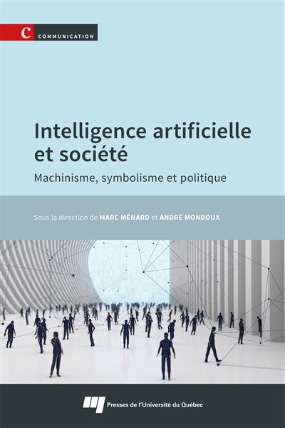 Intelligence artificielle et société Machinisme, symbolisme et politique - Marc Ménard - Presses Universite Du Quebec - broché - Essai