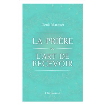 La Pri re ou l Art de recevoir broch Denis Marquet Livre