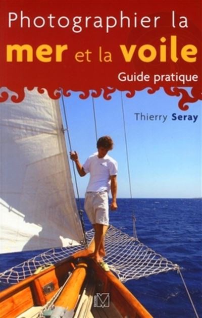Photographier la mer et la voile - Thierry Seray - Organisation Eds D' - broché - Guide