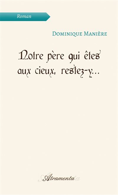 Notre père qui êtes aux cieux, restez-y... - Dominique Maniere - broché