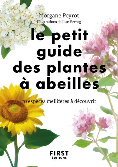 Le Petit Guide des plantes à abeilles - 70 espèces mellifères à découvrir - Lise Herzog - First - Poche - Guide