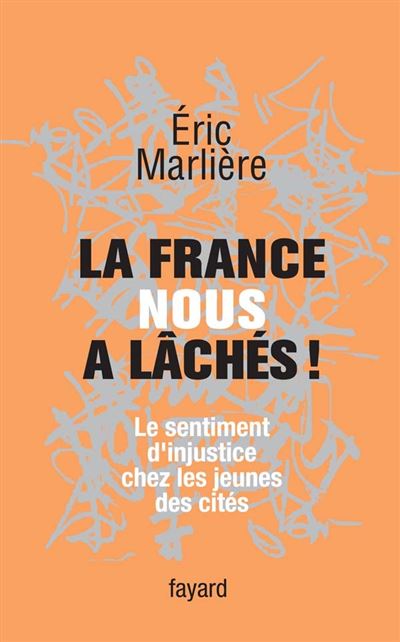 La France nous a lâchés! Le sentiment d'injustice chez les jeunes des cités - Eric Marliere - Fayard - broché - Essai