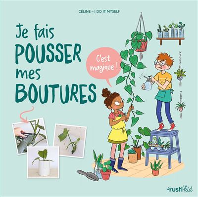 Je fais pousser mes boutures, c'est magique ! - Céline I Do It Myself - Rusti Kid - broché - Document jeunesse