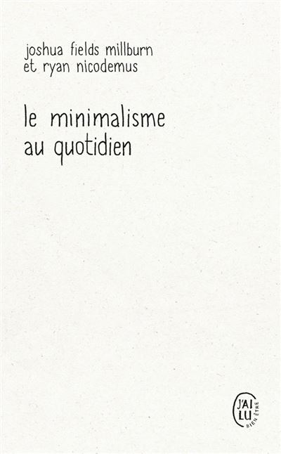 Le minimalisme au quotidien 12 clés pour vivre vraiment heureux - Joshua Fields Millburn - J'ai Lu - Poche - Guide