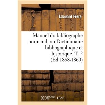 Manuel du bibliographe normand, ou Dictionnaire bibliographique et historique. T. 2 (Éd.1858-1860) - 1