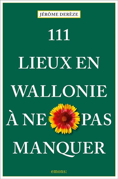 111 Lieux en Wallonie à ne pas manquer - Jérôme Derèze - broché