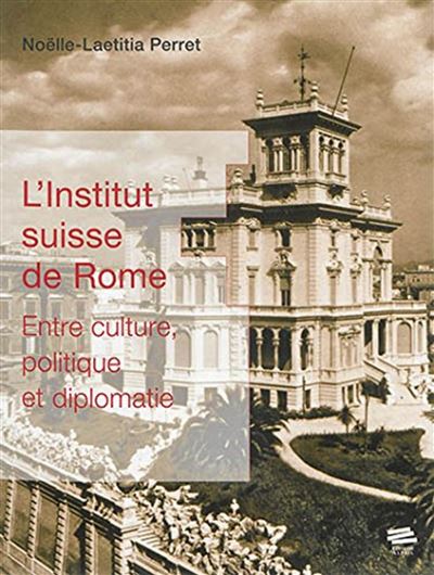 L'Institut suisse de Rome Entre culture, politique et di
