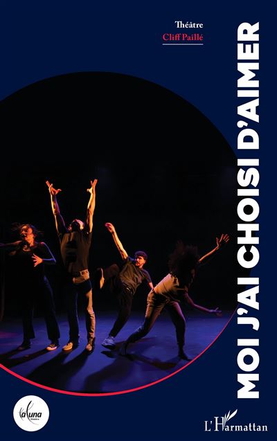 Moi j’ai choisi d’aimer - Cliff Paille - L'harmattan - broché - Théâtre