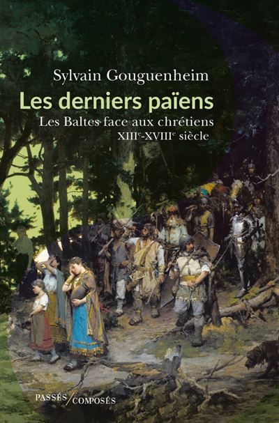 Les derniers païens Les Baltes face aux chrétiens (XIIIe-XVIIIe siècle) - Sylvain Gouguenheim - Passés Composés - broché - Essai