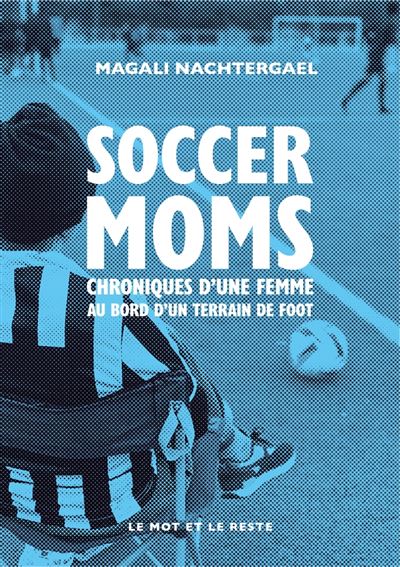 Soccer moms : Chroniques d'une femme au bord d'un terrain de foot - Magali Nachtergael (2024)