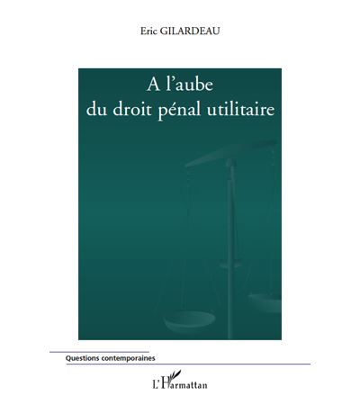 A l'aube du droit penal utilitaire - Eric Gilardeau - L&
