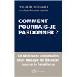 Comment pourrais-je pardonner ?