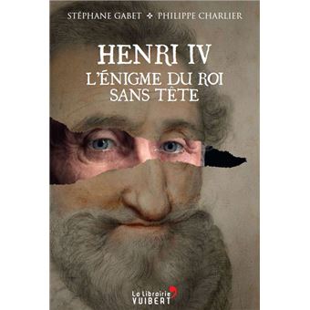 Henri IV. L'énigme du roi sans tête - 1