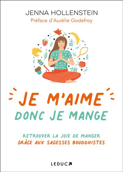 Je m'aime donc je mange Retrouver la joie de manger grâce aux sagesses bouddhistes - Jenna Hollenstein - Leduc S. - broché - Guide