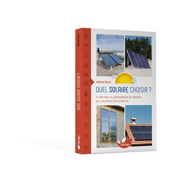 Quel solaire choisir ? - Du thermique au photovoltaïque, les solutions pour une maison plus autonome