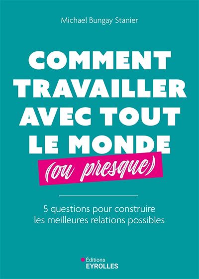 Comment travailler avec tout le monde (ou presque) - Michael Bungay Stanier (2025)