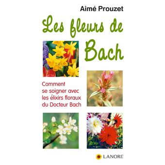 Les fleurs de Bach - Comment se soigner avec les élixirs floraux du Docteur Bach - 1