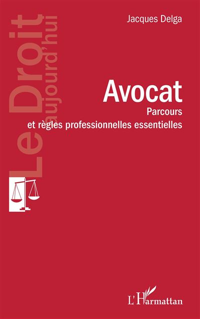 Avocat Parcours et règles professionnelles essentielles - Jacques Delga - L'harmattan - broché - Etude - L'harmattan