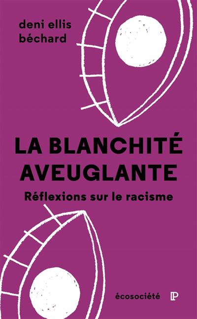 La blanchité aveuglante - Réflexions sur le racisme - Deni Ellis Bechard - Ecosociete Eds - broché - Essai