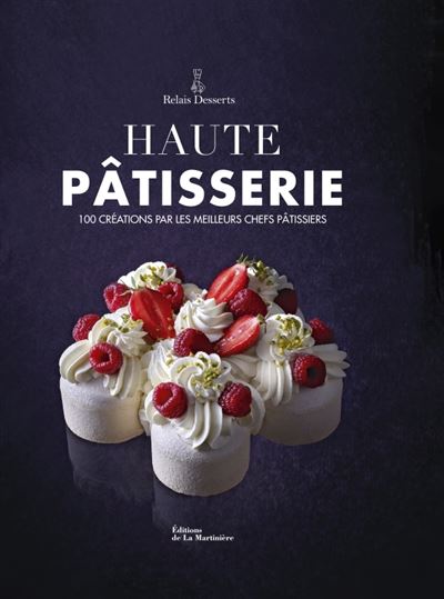 Relais Desserts - Haute Patisserie 100 Creations Par Les Meilleurs Chefs Patissiers