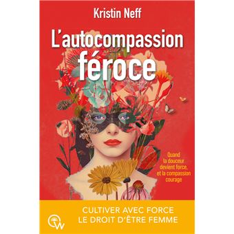 L'autocompassion féroce - Cultiver avec force le droit d'être femme