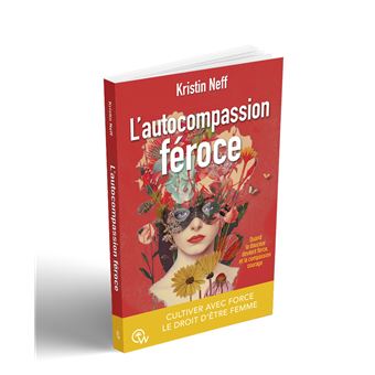 L'autocompassion féroce - Cultiver avec force le droit d'être femme