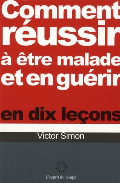 Comment réussir à être malade et en guérir en dix leçons - Victor Simon - broché