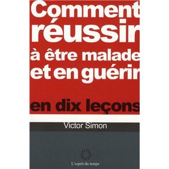 Comment réussir à être malade et en guérir en dix leçons - 1