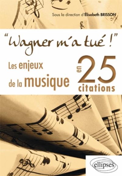 Wagner m'a tue ! Les enjeux de la musique en 25 citation