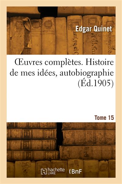 OEuvres completes. Tome 15. Histoire de mes idees, autobiogr