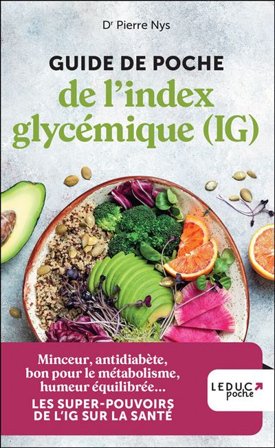 Guide de poche de l'index glycémique (IG) Minceur, antidiabète, bon pour le métabolisme, humeur équilibrée… Les pouvoirs magiques de l’IG sur la santé - Pierre Nys - Leduc S. - broché - Guide