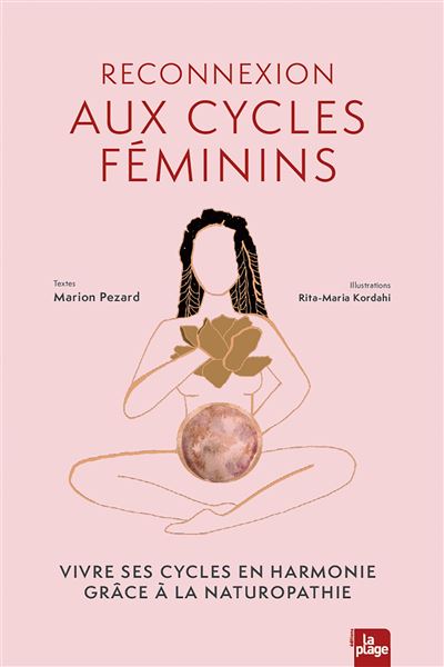 Reconnexion aux cycles féminins Vivre ses cycles en harmonie grâce à la naturopathie - Marion Pezard - La Plage Editeur - broché - Guide - La Plage Editeur