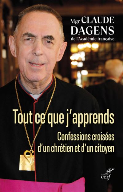 Tout ce que j'apprends - confessions croisees d'unchretien et d'un citoyen - Claude Dagens - Cerf - broché - Essai - Cerf