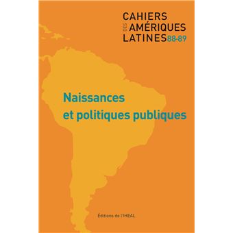 Cahiers des ameriques latines, n 88-89/2018. naissances et politiques - 1