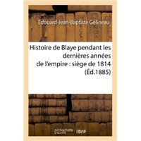 Histoire de Blaye pendant les dernières années de l'empire : siège de 1814