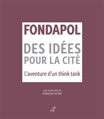 Fondapol Des idées pour la cité - L'aventure d'un think tank - Dominique Reynié - Cerf - broché - Essai - Cerf