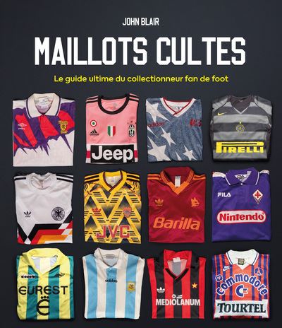 Maillots Cultes - Le guide ultime du collectionneur fan de foot - John Blair - Place Des Victoires Eds - relié - Beau livre