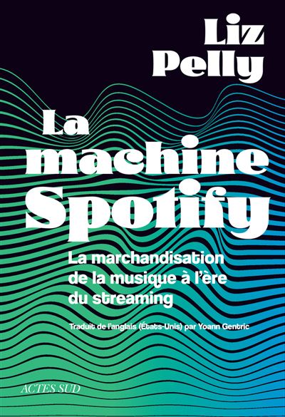 Liz Pelly - La machine Spotify: La marchandisation de la musique à l'ère du streaming (2026)