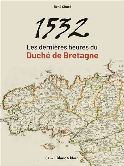 1532 Les dernières heures du duché de Bretagne - René Cintré - Blanc Et Noir - broché - Essai