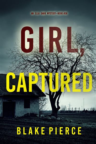 Girl, Captured (An Ella Dark FBI Suspense Thriller—Book 36)