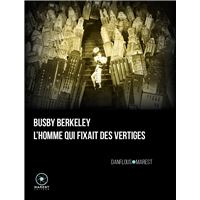 Busby Berkeley, l'homme qui fixait des vertiges