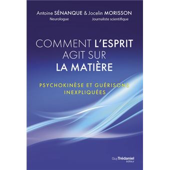 Comment l'esprit agit sur la matière - Psychokinèse et guérisons inexpliquées - 1