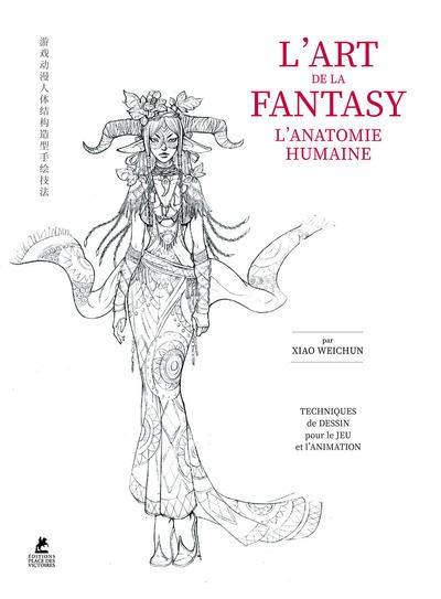 L'Art de la Fantasy - L'Anatomie humaine - Xiao Weichun - Place Des Victoires Eds - relié - Guide