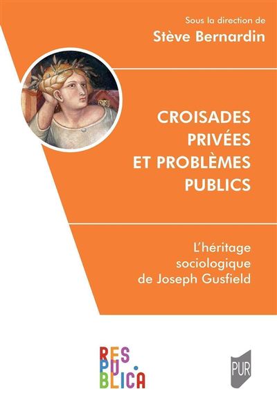 Croisades privées et problèmes publics L'héritage sociologique de Joseph Gusfield - Steve Bernardin - Presses Universitaires Rennes - broché - Essai