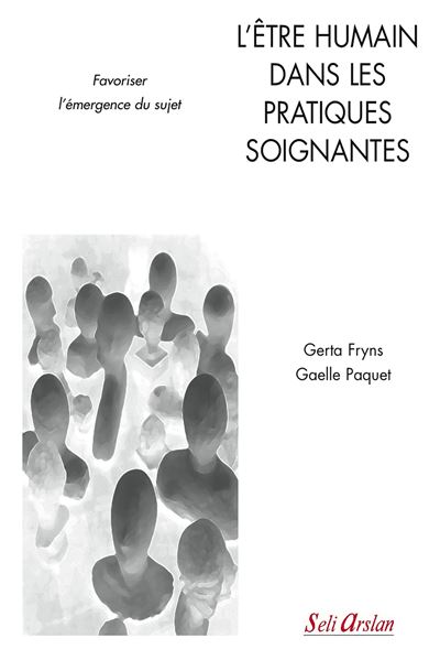 L'être humain dans les pratiques soignantes Favoriser l'émergence du sujet - GERTA FRYNS - Seli Arslan - broché - Scolaire / Universitaire