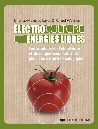 Electrocultures et énergies libres - Les bienfaits de l'électricité et du magnétisme naturels pour des cultures écologiques - Maxence Layet - broché