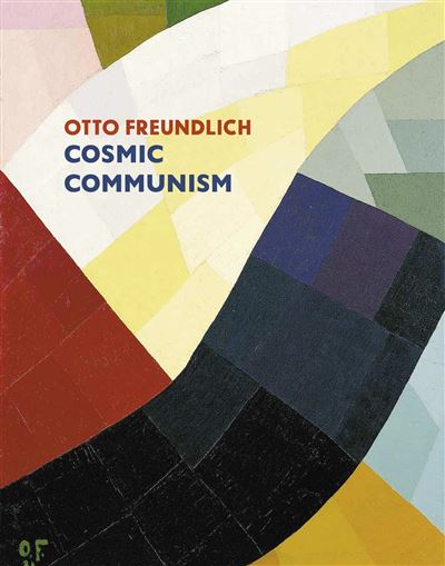 Otto Freundlich: Cosmic Communism /anglais - Julia Friedrich - relié