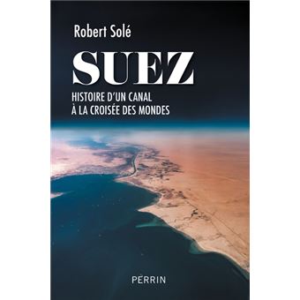 Suez - Histoire d'un canal à la croisée des mondes - 1