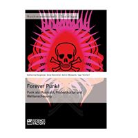 Forever Punk! Punk als Musikstil, Protestkultur und Weltanschauung