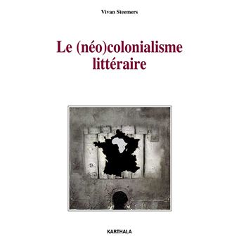 Le néocolonialisme littéraire - quatre romans africains face à l'institution littéraire parisienne, 1950-1970 - 1